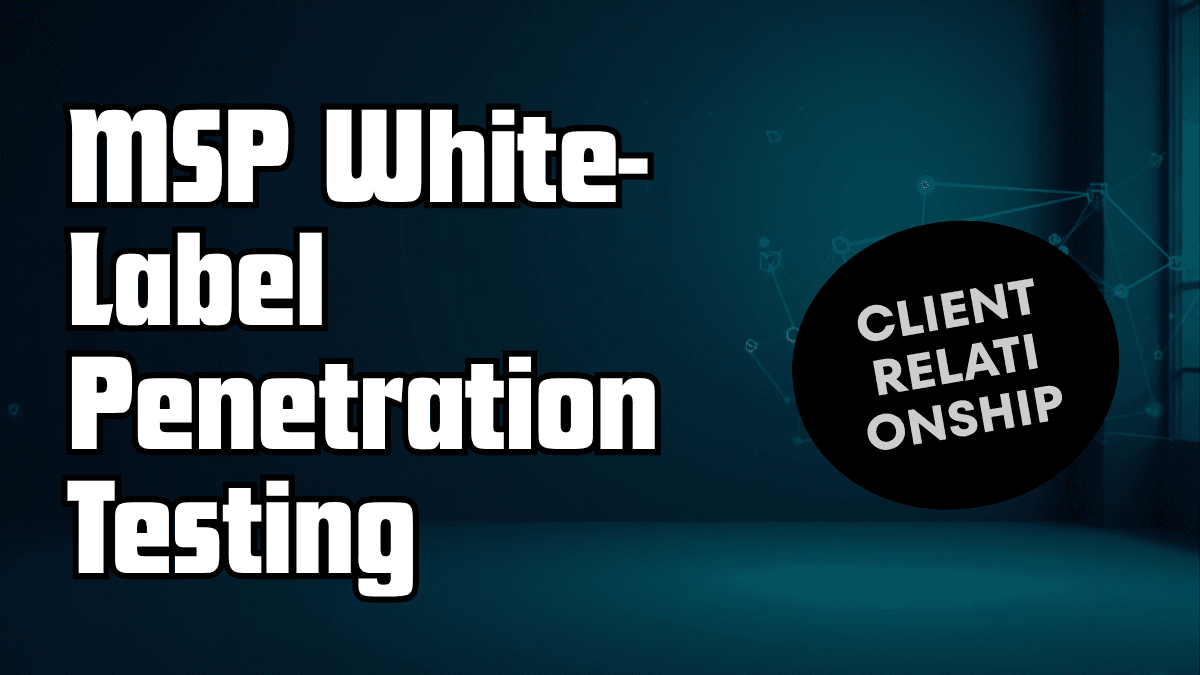 MSP White-Label Penetration Testing: Keep the Client Relationship Without Building a Pentest Team